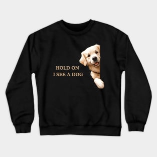 Hold On I See a Dog Golden Retriever Lover Crewneck Sweatshirt